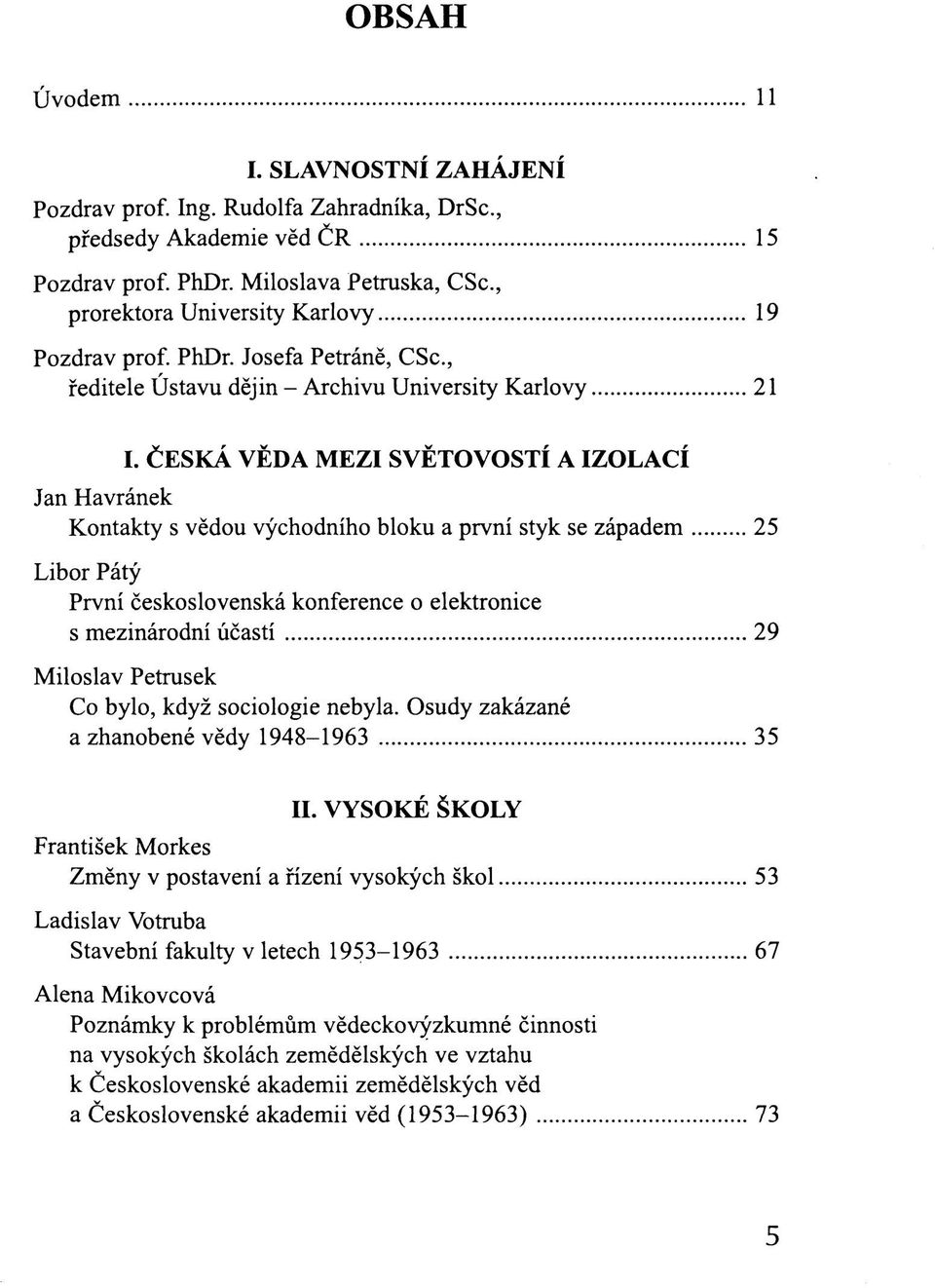 ČESKÁ VĚDA MEZI SVĚTOVOSTÍ A IZOLACÍ Jan Havránek Kontakty s vědou východního bloku a první styk se západem 25 Libor Pátý První československá konference o elektronice s mezinárodní účastí 29