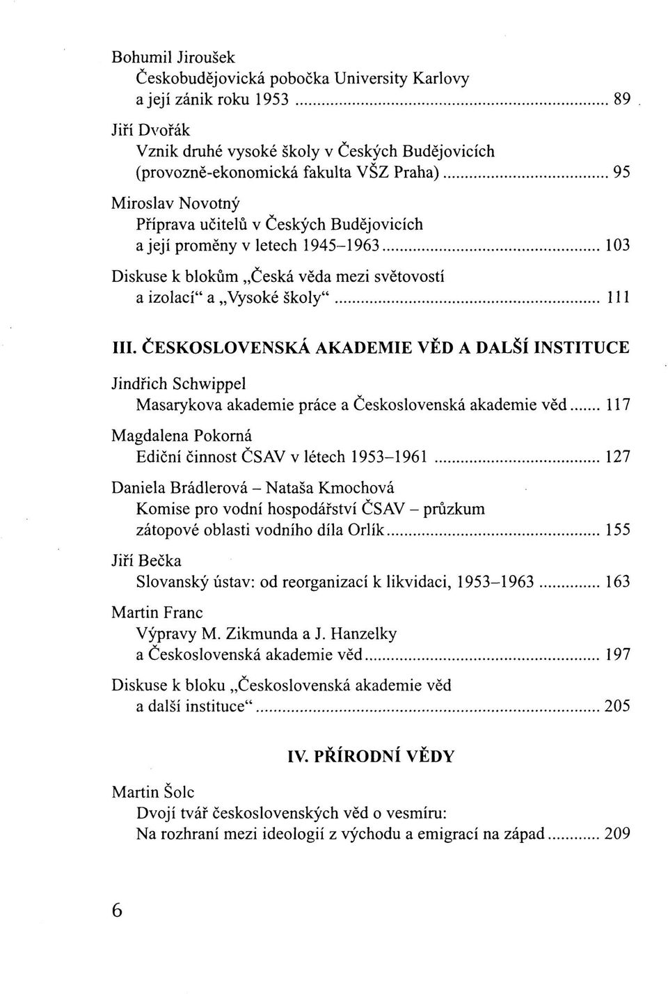 ČESKOSLOVENSKÁ AKADEMIE VĚD A DALŠÍ INSTITUCE Jindřich Schwippel Masarykova akademie práce a Československá akademie věd 117 Magdalena Pokorná Ediční činnost ČSAV v létech 1953-1961 127 Daniela