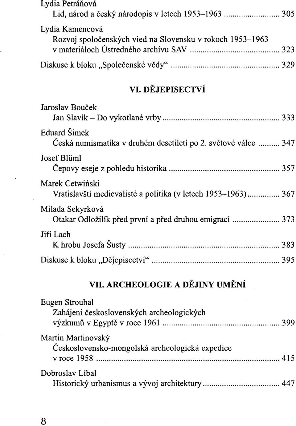 světové válce 347 Josef Blüml Čepovy eseje z pohledu historika 357 Marek Cetwiński Vratislavští medievalisté a politika (v letech 1953-1963) 367 Milada Sekyrková Otakar Odložilík před první a před