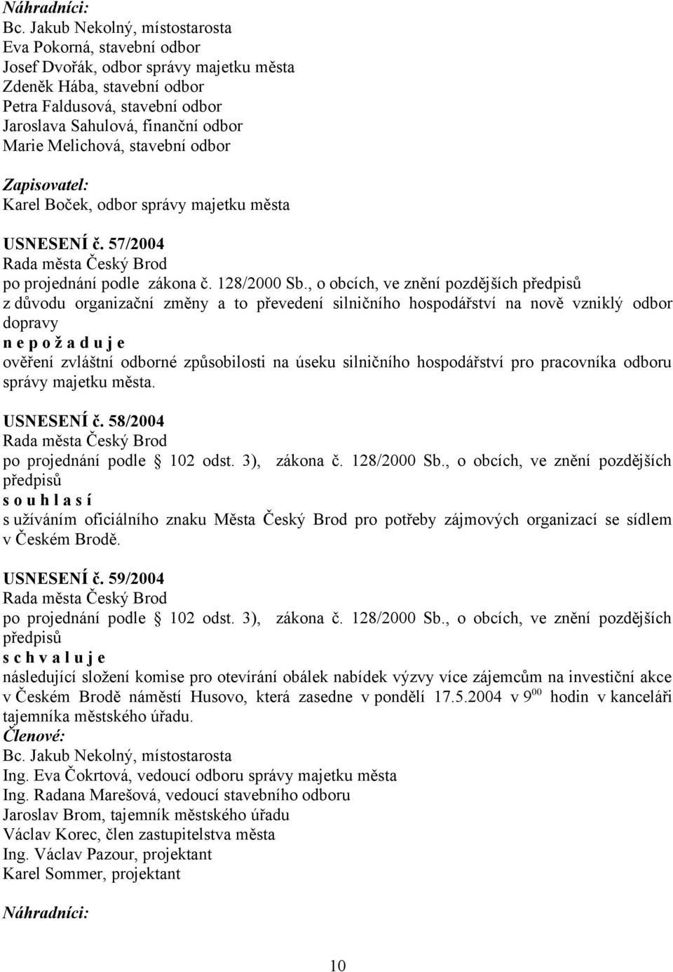 Melichová, stavební odbor Zapisovatel: Karel Boček, odbor správy majetku města USNESENÍ č. 57/2004 po projednání podle zákona č. 128/2000 Sb.