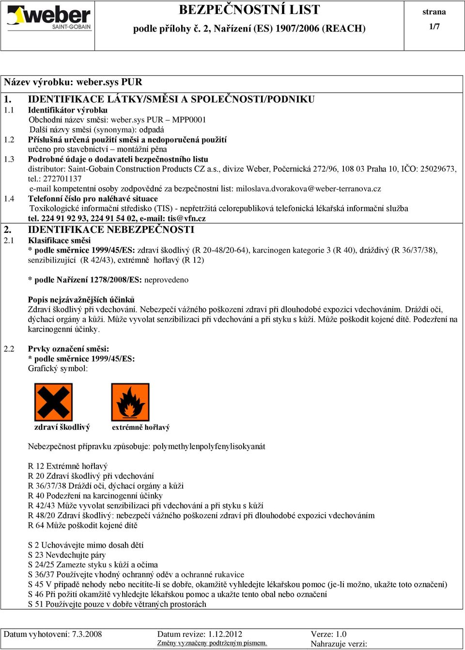 s., divize Weber, Počernická 272/96, 108 03 Praha 10, IČO: 25029673, tel.: 272701137 e-mail kompetentní osoby zodpovědné za bezpečnostní list: miloslava.dvorakova@weber-terranova.cz 1.