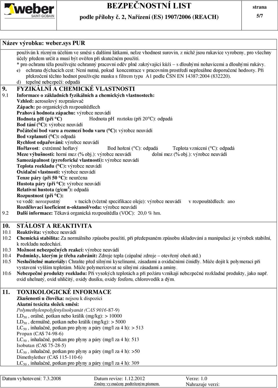 c) ochrana dýchacích cest: Není nutná, pokud koncentrace v pracovním prostředí nepřesáhne doporučené hodnoty.