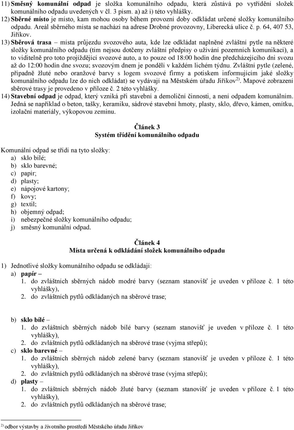 13) Sběrová trasa místa průjezdu svozového auta, kde lze odkládat naplněné zvláštní pytle na některé složky komunálního odpadu (tím nejsou dotčeny zvláštní předpisy o užívání pozemních komunikací), a