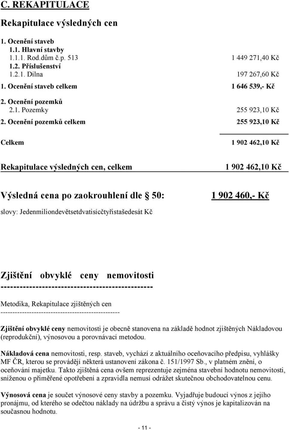 Ocenění pozemků celkem 255 923,10 Kč Celkem 1 902 462,10 Kč Rekapitulace výsledných cen, celkem 1 902 462,10 Kč Výsledná cena po zaokrouhlení dle 50: 1 902 460,- Kč slovy: