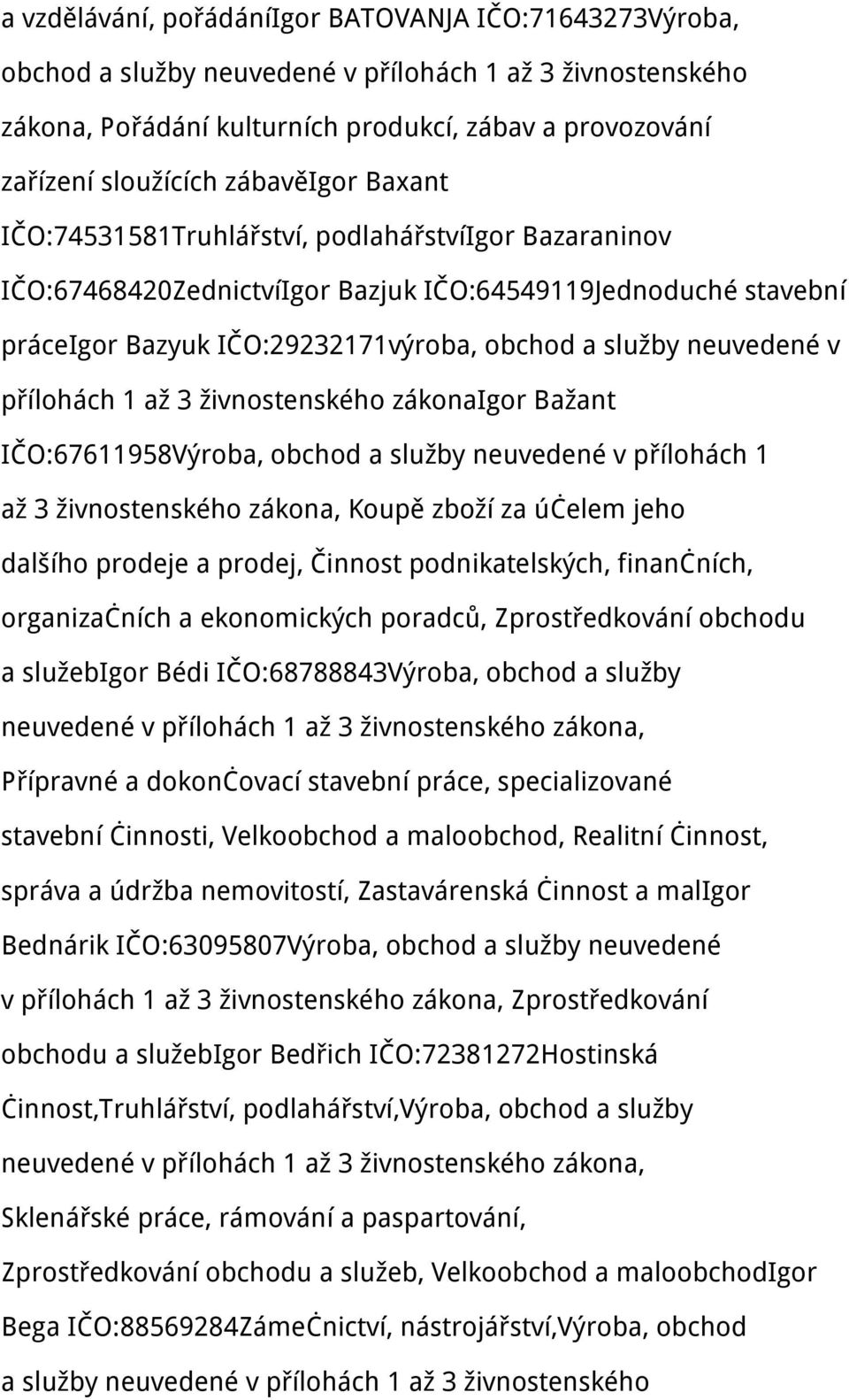 IČO:67611958Výroba, obchod a služby neuvedené v přílohách 1 až 3 živnostenského zákona, Koupě zboží za účelem jeho dalšího prodeje a prodej, Činnost podnikatelských, finančních, organizačních a