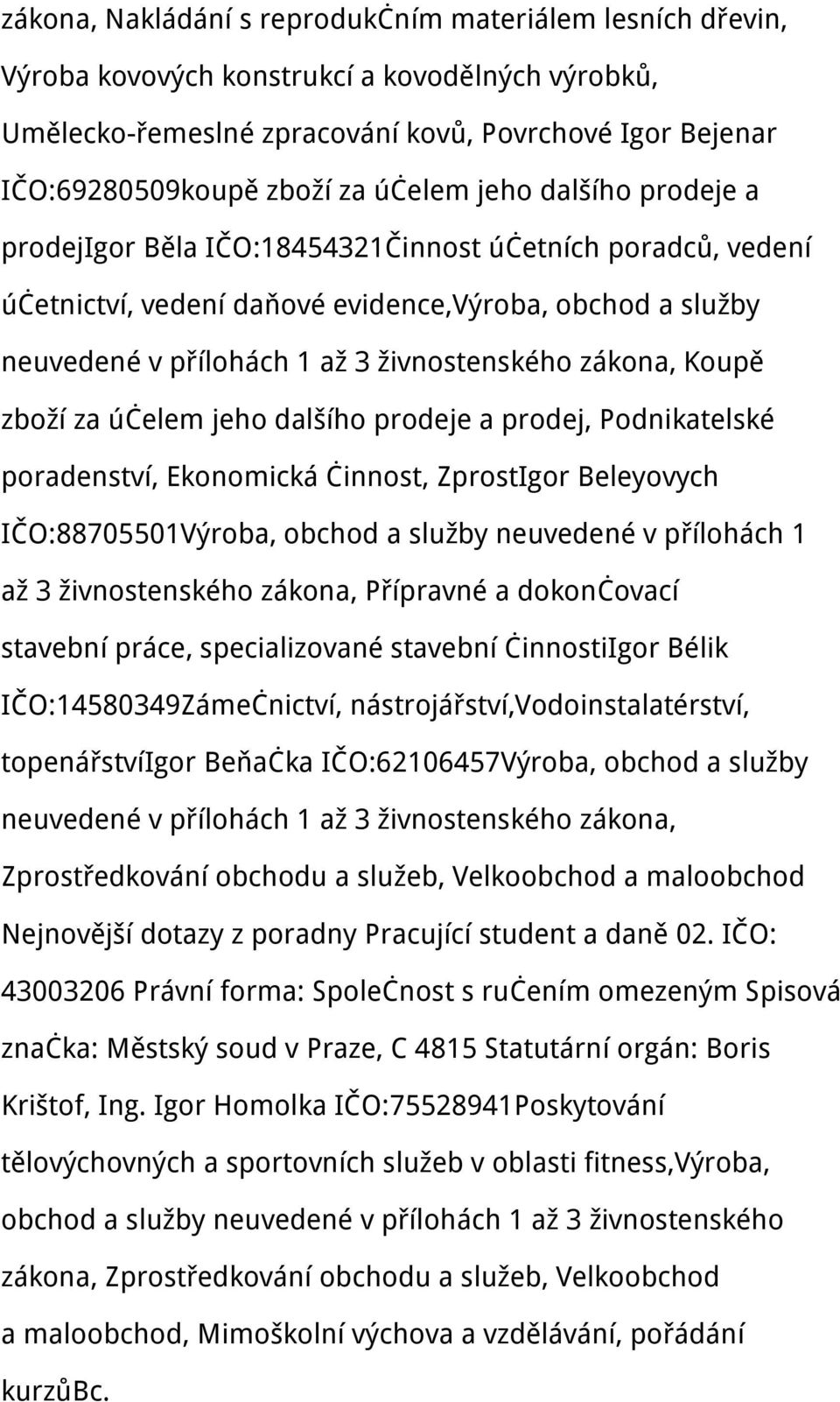 prodej, Podnikatelské poradenství, Ekonomická činnost, ZprostIgor Beleyovych IČO:88705501Výroba, obchod a služby neuvedené v přílohách 1 až 3 živnostenského zákona, Přípravné a dokončovací stavební