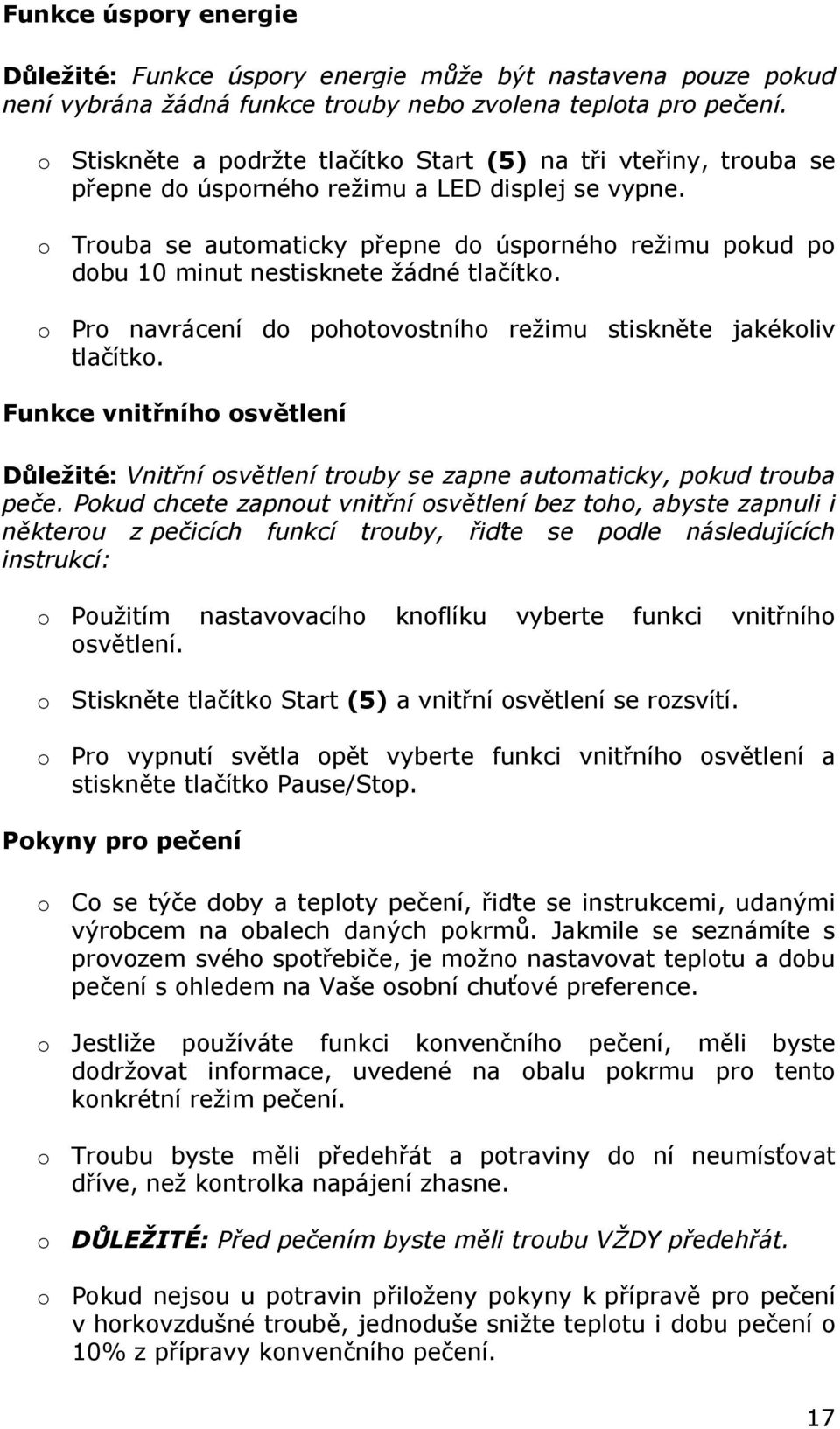 o Trouba se automaticky přepne do úsporného režimu pokud po dobu 10 minut nestisknete žádné tlačítko. o Pro navrácení do pohotovostního režimu stiskněte jakékoliv tlačítko.