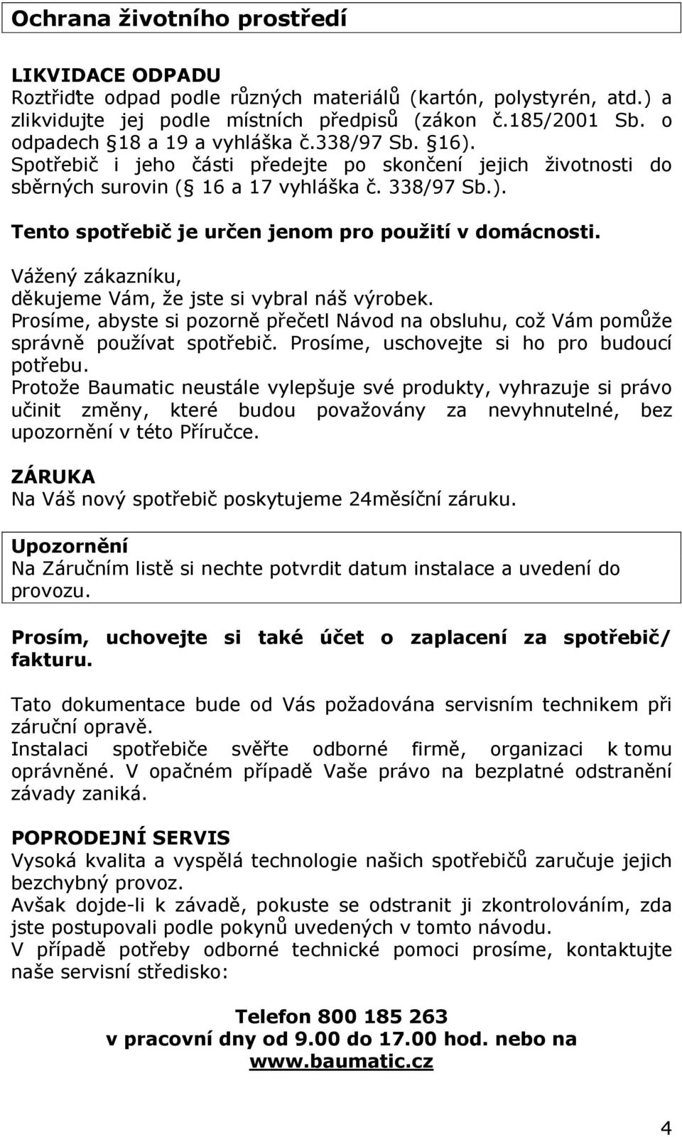 Vážený zákazníku, děkujeme Vám, že jste si vybral náš výrobek. Prosíme, abyste si pozorně přečetl Návod na obsluhu, což Vám pomůže správně používat spotřebič.