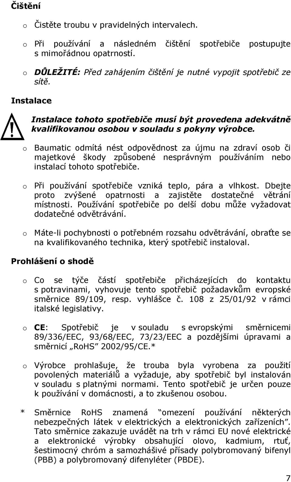 o Baumatic odmítá nést odpovědnost za újmu na zdraví osob či majetkové škody způsobené nesprávným používáním nebo instalací tohoto spotřebiče. o Při používání spotřebiče vzniká teplo, pára a vlhkost.