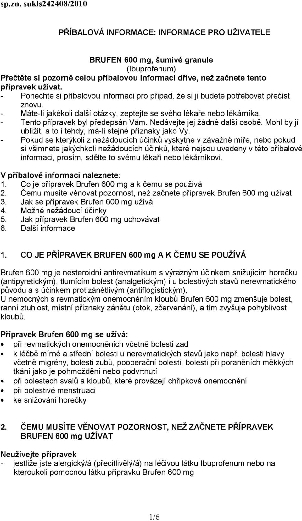 - Ponechte si příbalovou informaci pro případ, že si ji budete potřebovat přečíst znovu. - Máte-li jakékoli další otázky, zeptejte se svého lékaře nebo lékárníka. - Tento přípravek byl předepsán Vám.