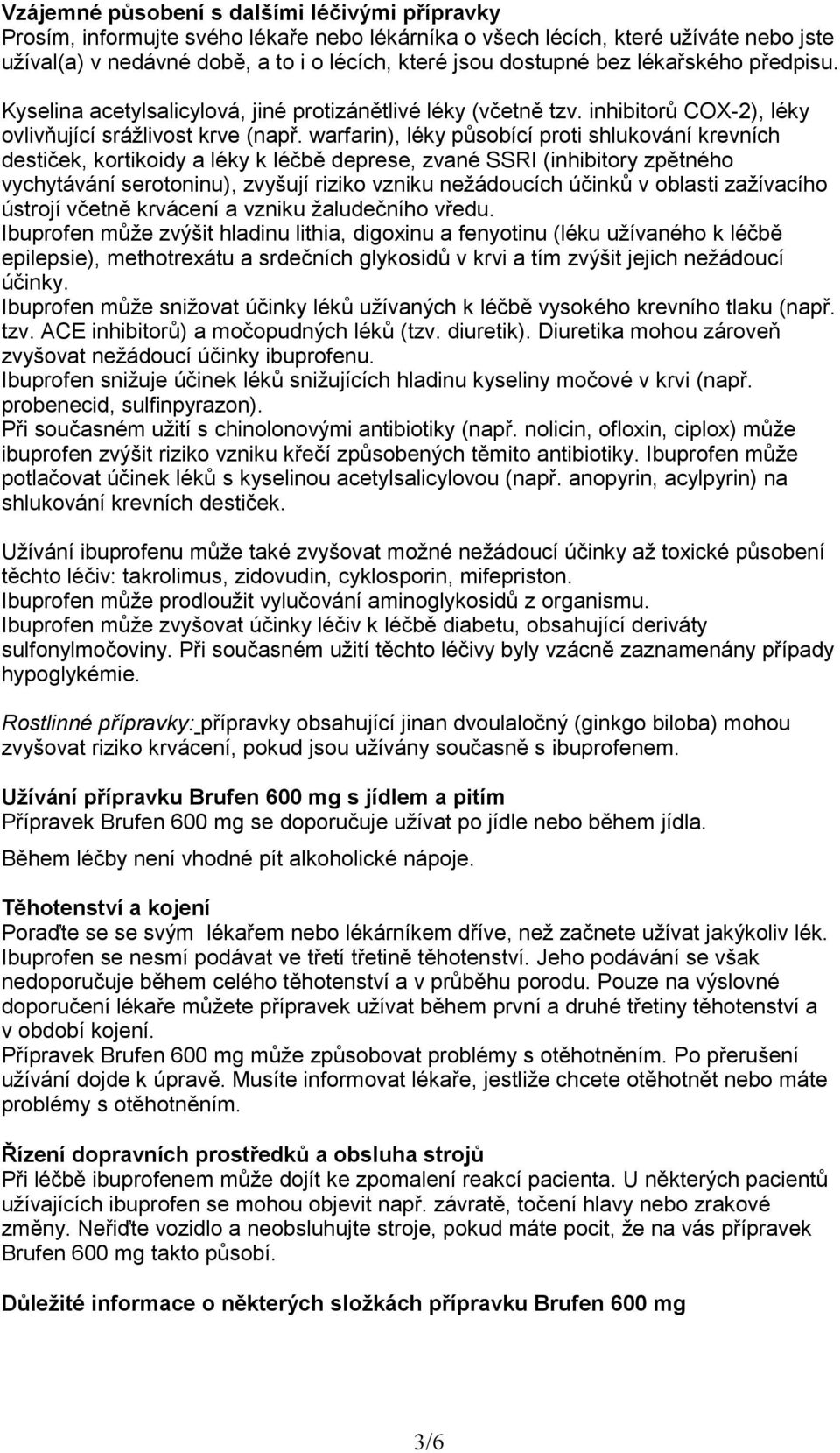 warfarin), léky působící proti shlukování krevních destiček, kortikoidy a léky k léčbě deprese, zvané SSRI (inhibitory zpětného vychytávání serotoninu), zvyšují riziko vzniku nežádoucích účinků v