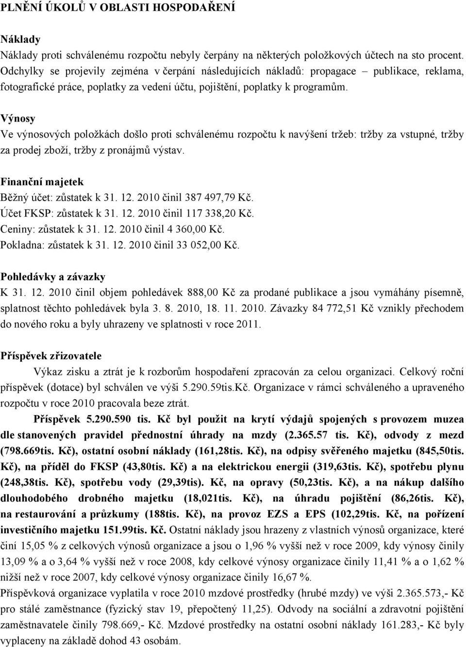 Výnosy Ve výnosových položkách došlo proti schválenému rozpočtu k navýšení tržeb: tržby za vstupné, tržby za prodej zboží, tržby z pronájmů výstav. Finanční majetek Běžný účet: zůstatek k 31. 12.