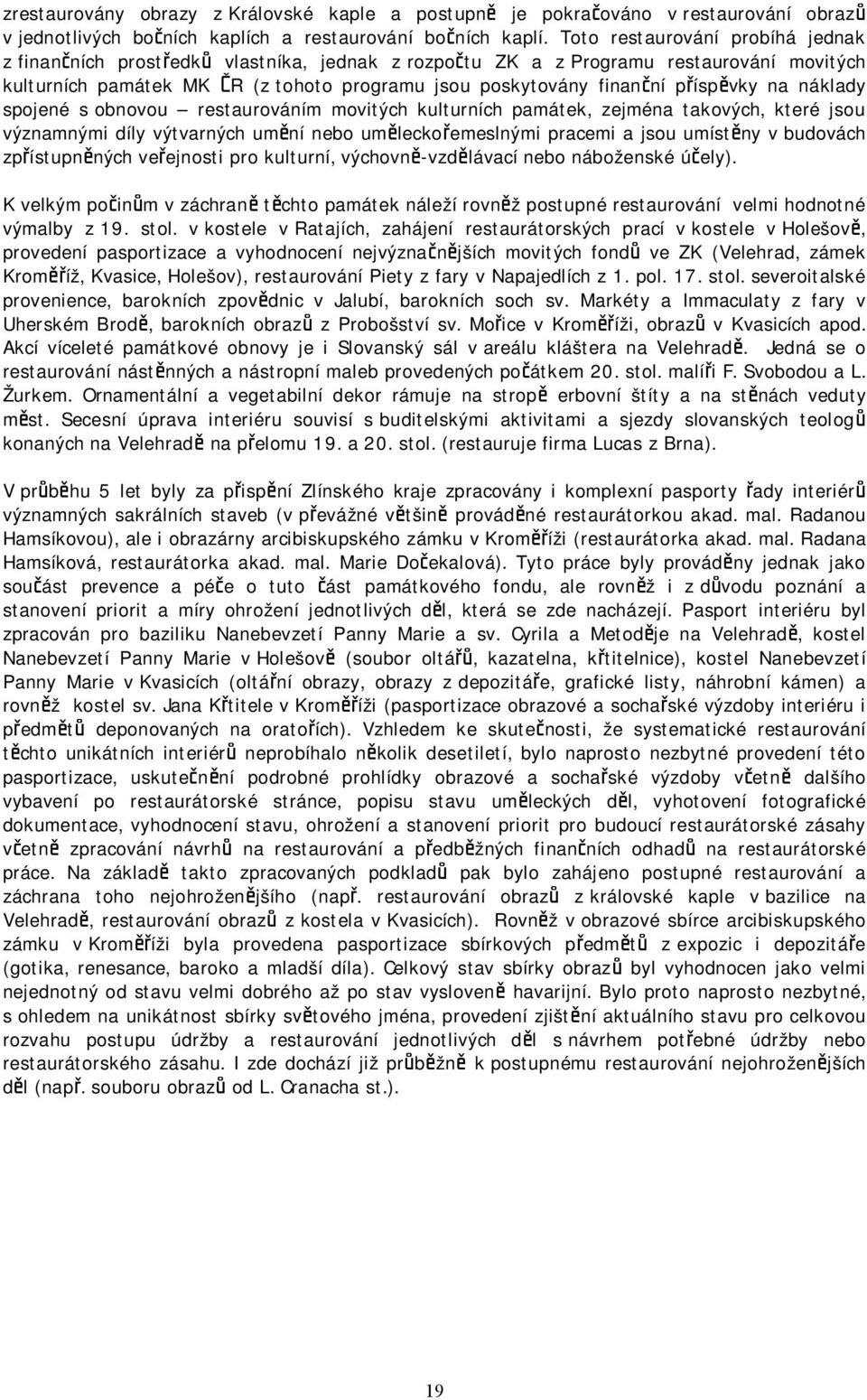 příspěvky na náklady spojené s obnovou restaurováním movitých kulturních památek, zejména takových, které jsou významnými díly výtvarných umění nebo uměleckořemeslnými pracemi a jsou umístěny v