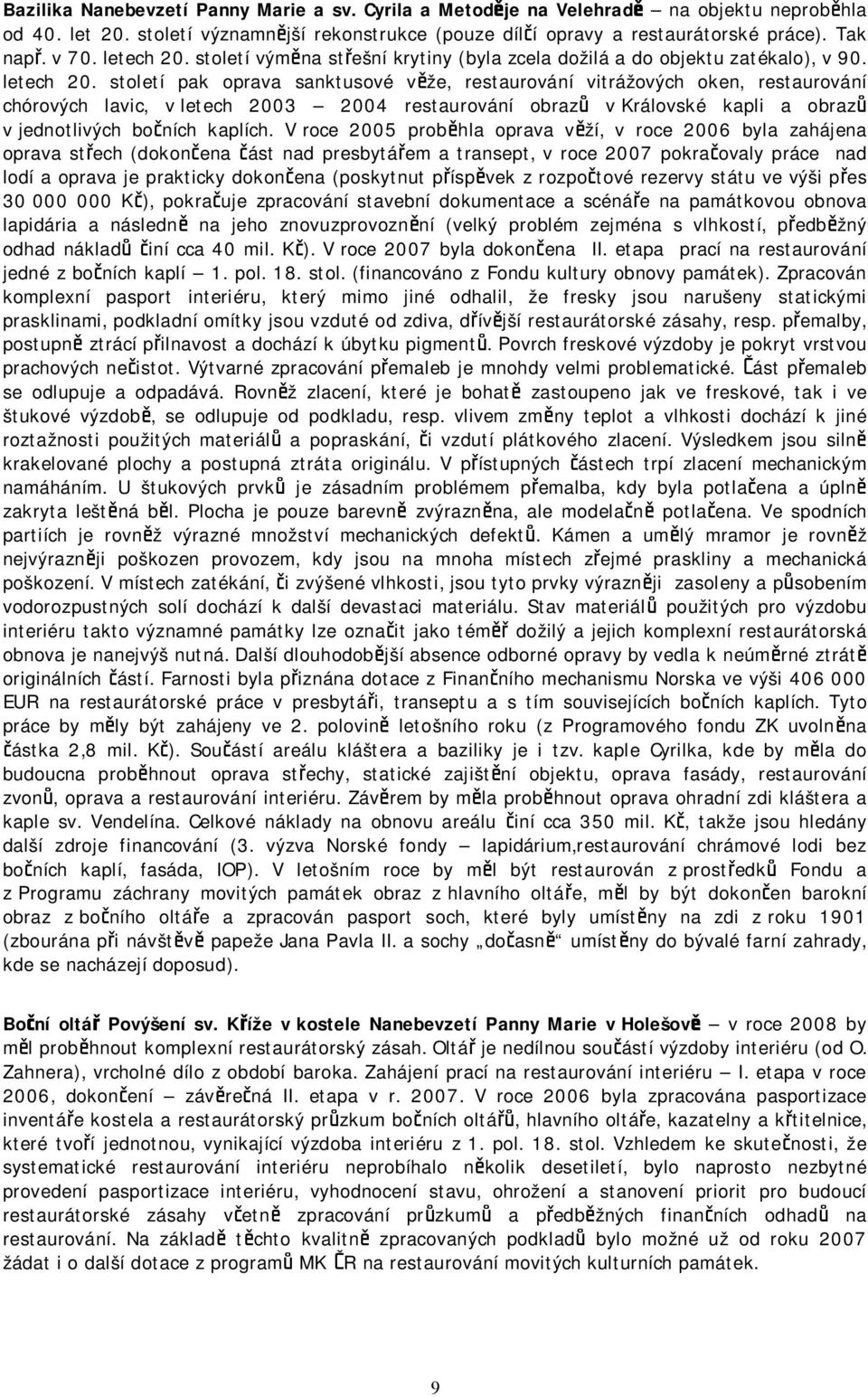 století pak oprava sanktusové věže, restaurování vitrážových oken, restaurování chórových lavic, v letech 2003 2004 restaurování obrazů v Královské kapli a obrazů v jednotlivých bočních kaplích.