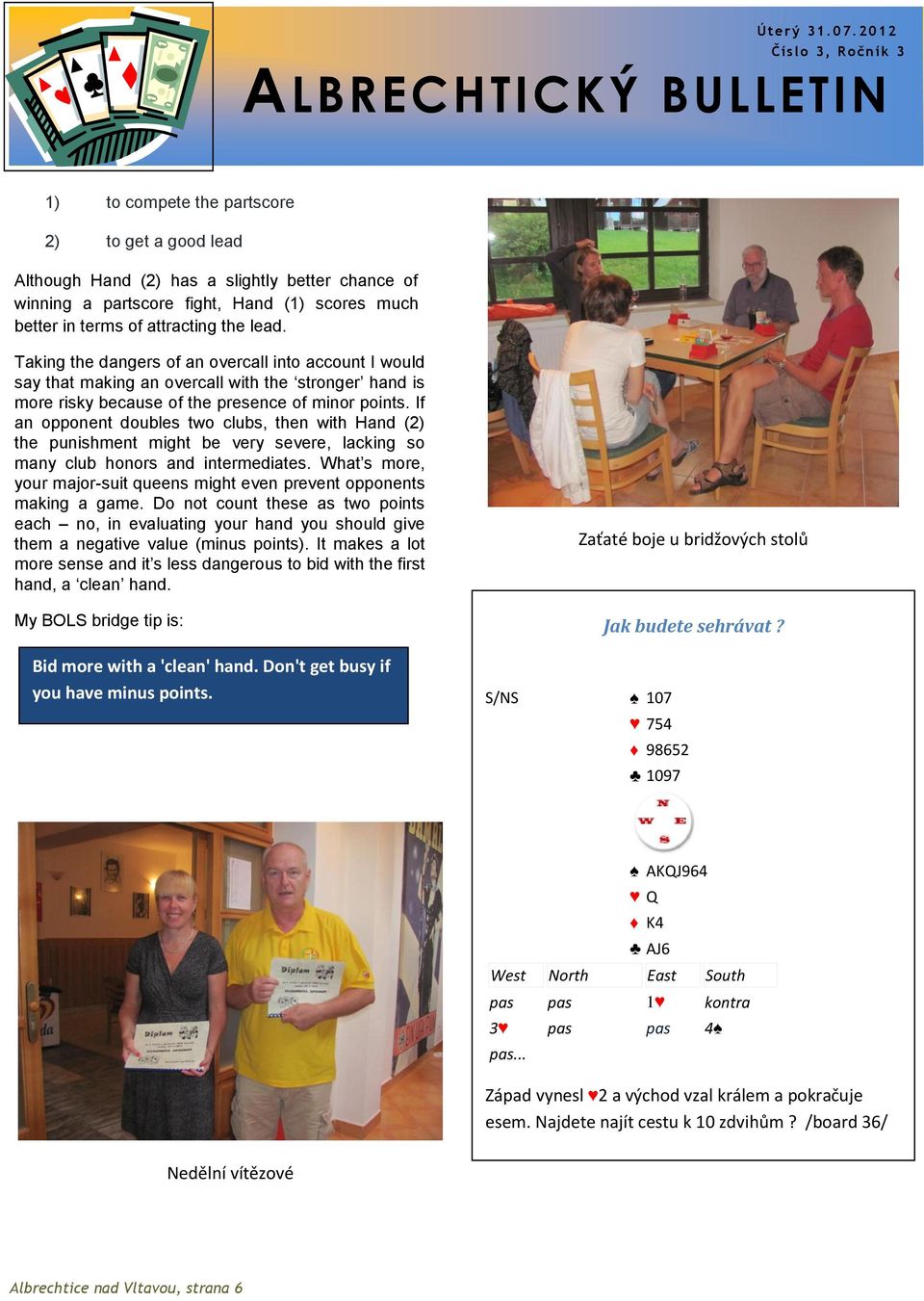 If an opponent doubles two clubs, then with Hand (2) the punishment might be very severe, lacking so many club honors and intermediates.