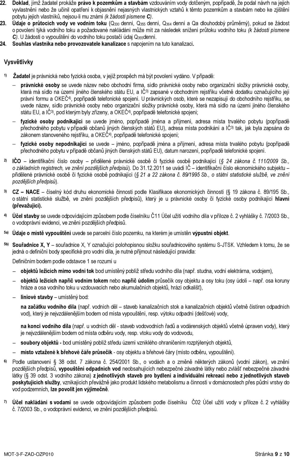 Údaje o průtocích vody ve vodním toku (Q330 denní, Q355 denní, Q364 denní a Qa dlouhodobý průměrný), pokud se žádost o povolení týká vodního toku a požadované nakládání může mít za následek snížení