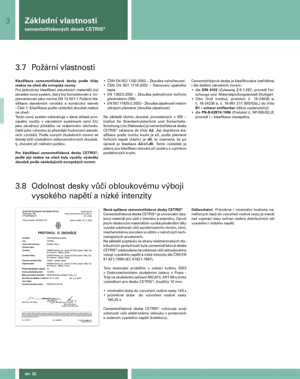 implementován jako norma EN 13 501-1 Požární klasifikace stavebních výrobků a konstrukcí staveb - Část 1: Klasifikace podle výsledků zkoušek reakce na oheň.