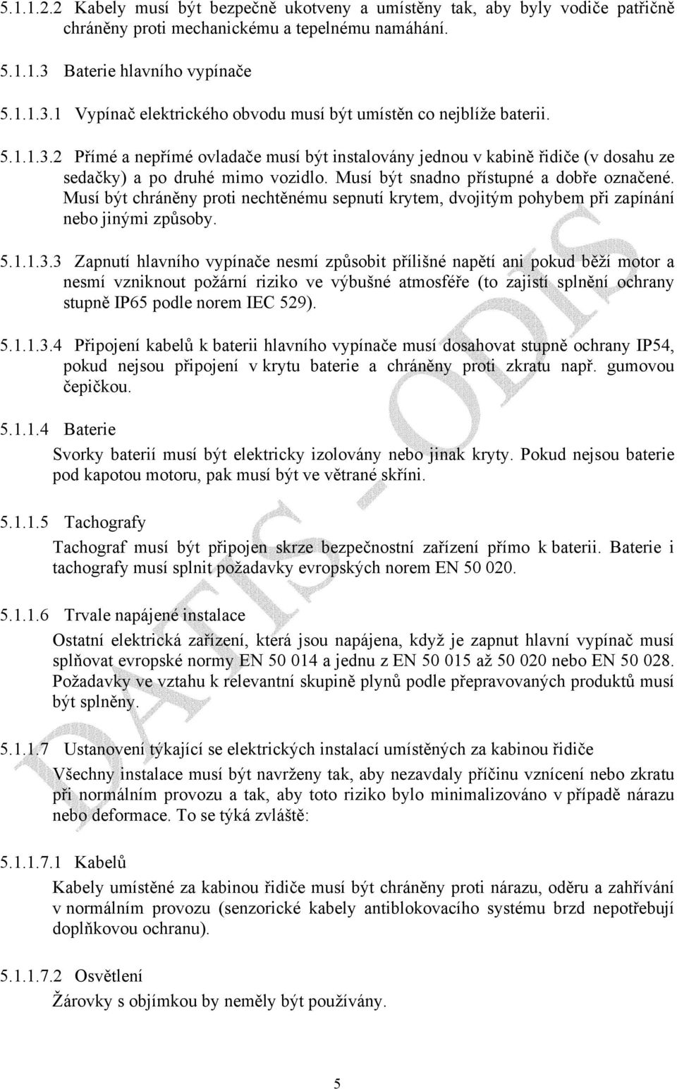 Musí být snadno přístupné a dobře označené. Musí být chráněny proti nechtěnému sepnutí krytem, dvojitým pohybem při zapínání nebo jinými způsoby. 5.1.1.3.
