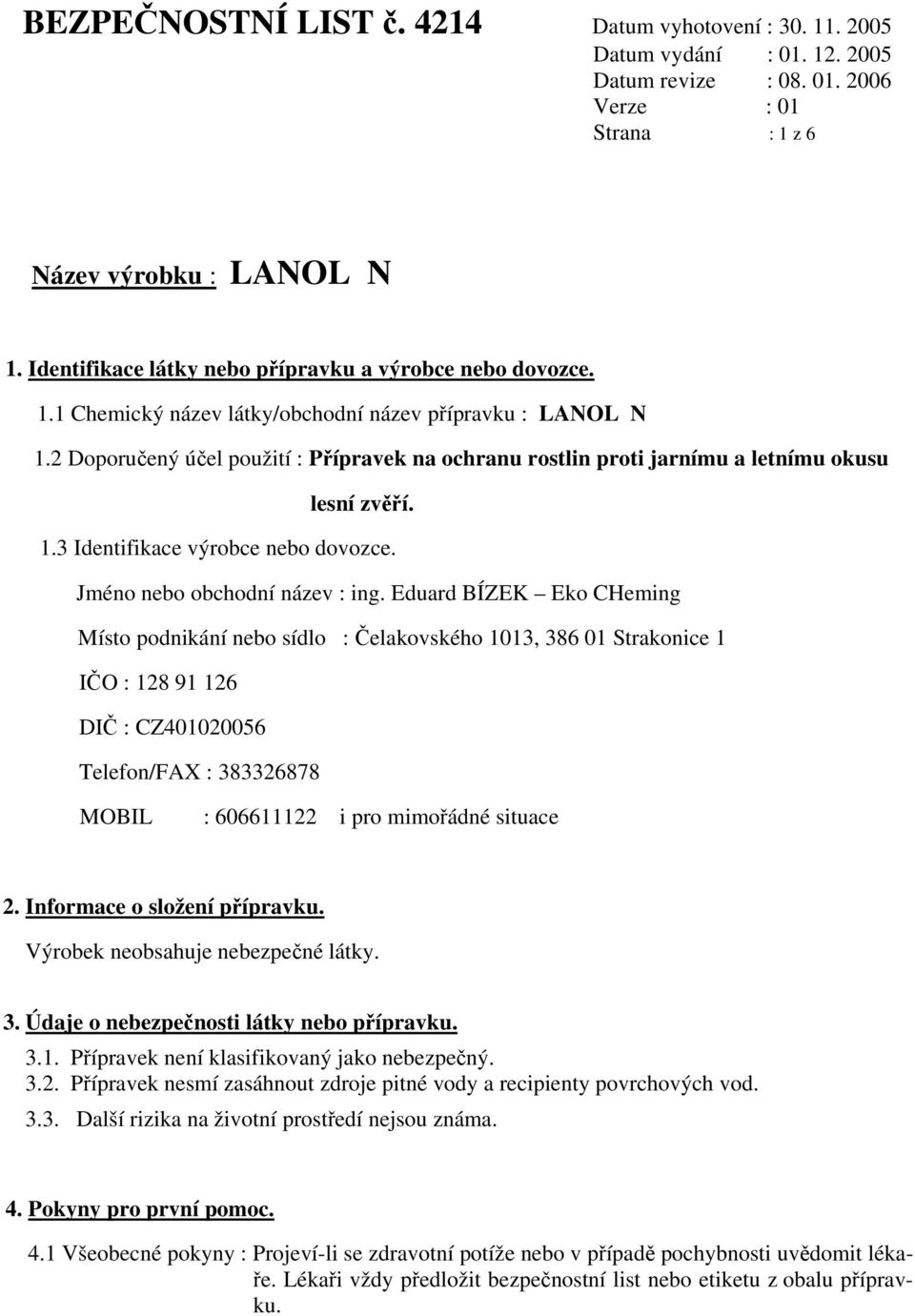 Eduard BÍZEK Eko CHeming Místo podnikání nebo sídlo : Čelakovského 1013, 386 01 Strakonice 1 IČO : 128 91 126 DIČ : CZ401020056 Telefon/FAX : 383326878 MOBIL : 606611122 i pro mimořádné situace 2.