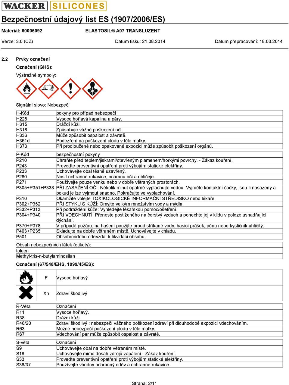 P-Kód bezpečnostní pokyny P210 Chraňte před teplem/jiskrami/otevřeným plamenem/horkými povrchy. - Zákaz kouření. P243 Proveďte preventivní opatření proti výbojům statické elektřiny.