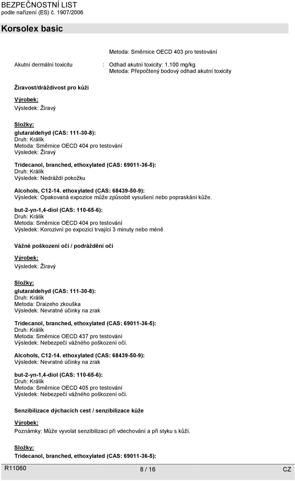testování Výsledek: Žíravý Tridecanol, branched, ethoxylated (CAS: 69011-36-5): Druh: Králík Výsledek: Nedráždí pokožku Alcohols, C12-14.