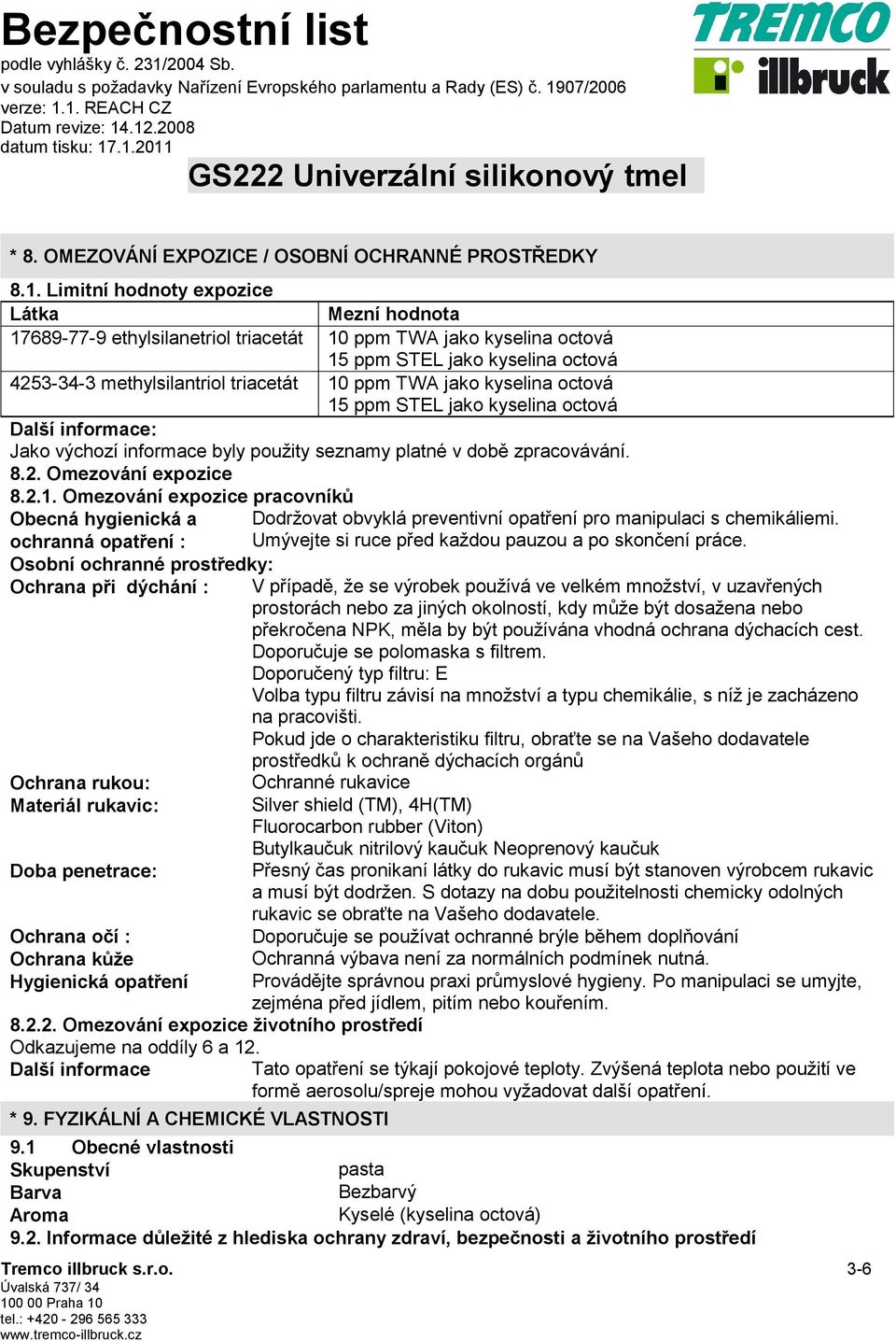 jako kyselina octová 15 ppm STEL jako kyselina octová Další informace: Jako výchozí informace byly použity seznamy platné v době zpracovávání. 8.2. Omezování expozice 8.2.1. Omezování expozice pracovníků Obecná hygienická a Dodržovat obvyklá preventivní opatření pro manipulaci s chemikáliemi.