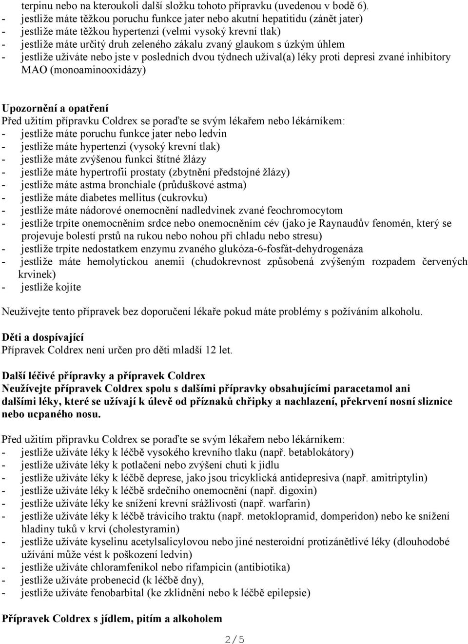 s úzkým úhlem - jestliže užíváte nebo jste v posledních dvou týdnech užíval(a) léky proti depresi zvané inhibitory MAO (monoaminooxidázy) Upozornění a opatření Před užitím přípravku Coldrex se