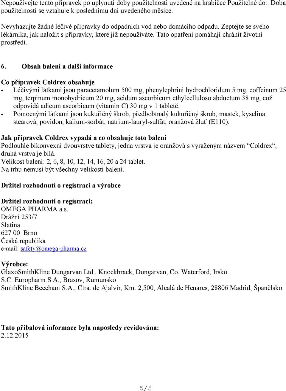 6. Obsah balení a další informace Co přípravek Coldrex obsahuje - Léčivými látkami jsou paracetamolum 500 mg, phenylephrini hydrochloridum 5 mg, coffeinum 25 mg, terpinum monohydricum 20 mg, acidum