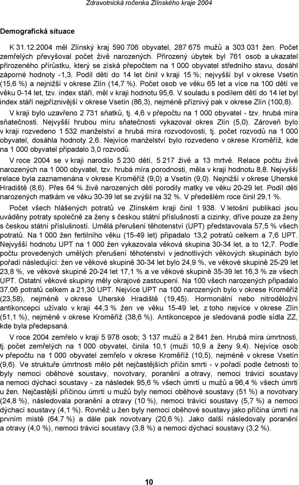 Podíl dětí do 14 let činil v kraji 15 %; nejvyšší byl v okrese Vsetín (15,6 %) a nejnižší v okrese Zlín (14,7 %). Počet osob ve věku 65 let a více na 100 dětí ve věku 0-14 let, tzv.