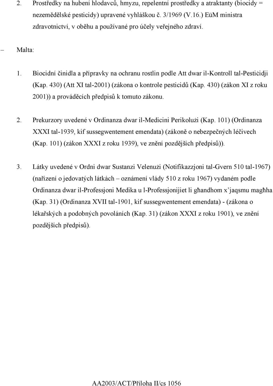 430) (Att XI tal-2001) (zákona o kontrole pesticidů (Kap. 430) (zákon XI z roku 2001)) a prováděcích předpisů k tomuto zákonu. 2. Prekurzory uvedené v Ordinanza dwar il-medicini Perikolużi (Kap.
