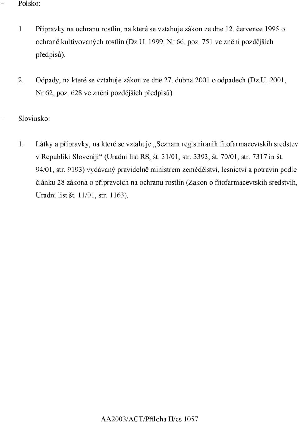 Látky a přípravky, na které se vztahuje Seznam registriranih fitofarmacevtskih sredstev v Republiki Sloveniji (Uradni list RS, št. 31/01, str. 3393, št. 70/01, str. 7317 in št.