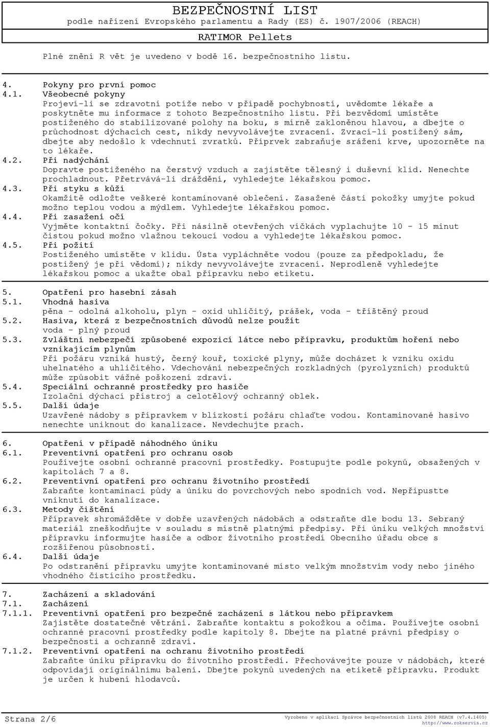 Zvrací-li postižený sám, dbejte aby nedošlo k vdechnutí zvratkù. Pøíprvek zabraòuje srážení krve, upozornìte na to lékaøe. 4.2.