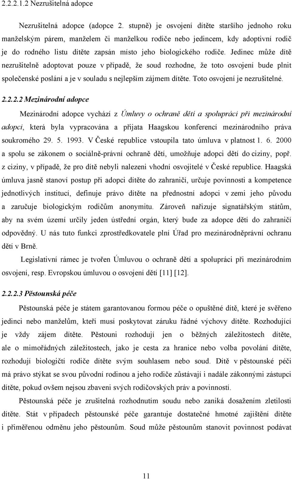 Jedinec může dítě nezrušitelně adoptovat pouze v případě, že soud rozhodne, že toto osvojení bude plnit společenské poslání a je v souladu s nejlepším zájmem dítěte. Toto osvojení je nezrušitelné. 2.