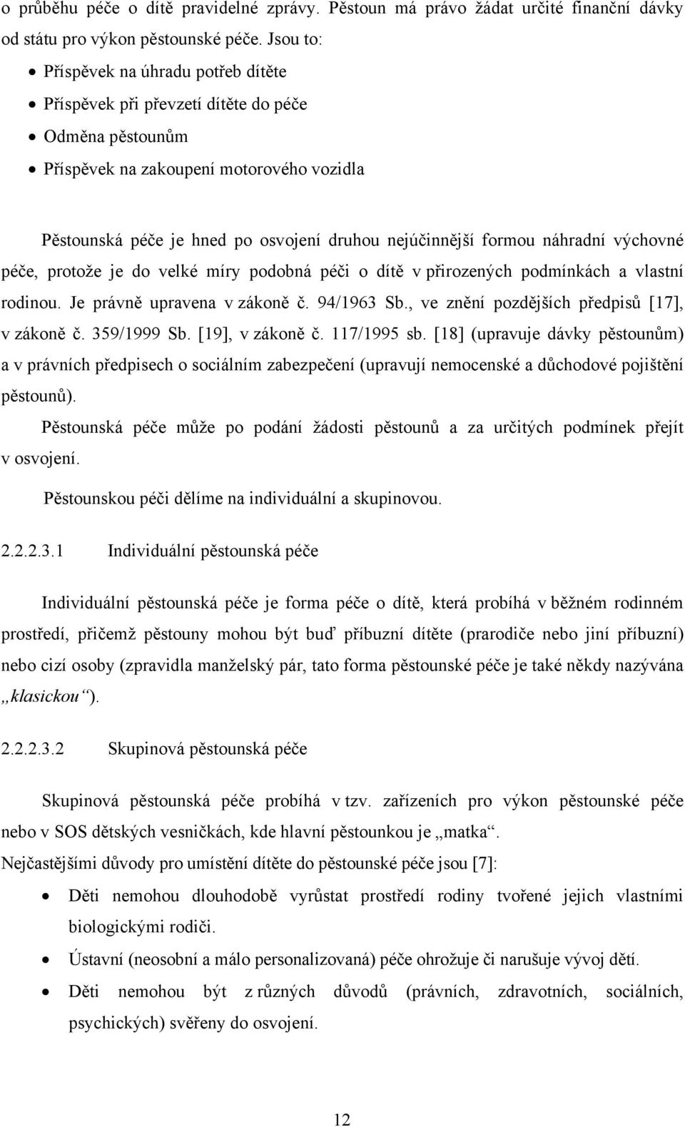 formou náhradní výchovné péče, protože je do velké míry podobná péči o dítě v přirozených podmínkách a vlastní rodinou. Je právně upravena v zákoně č. 94/1963 Sb.