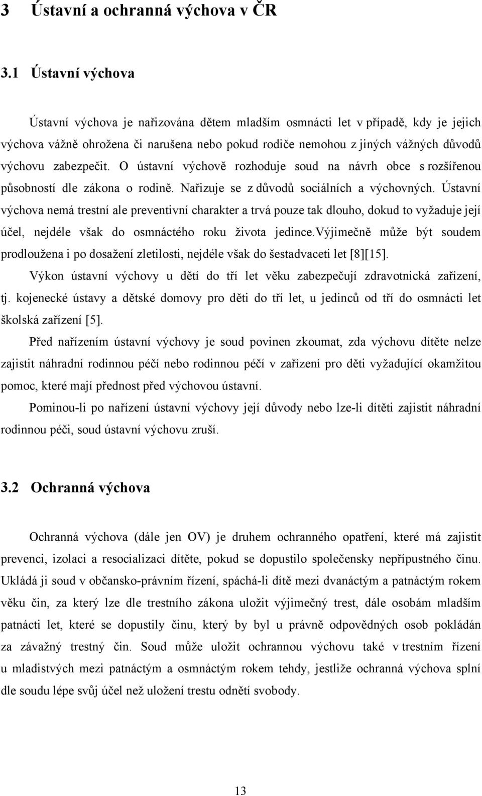 zabezpečit. O ústavní výchově rozhoduje soud na návrh obce s rozšířenou působností dle zákona o rodině. Nařizuje se z důvodů sociálních a výchovných.