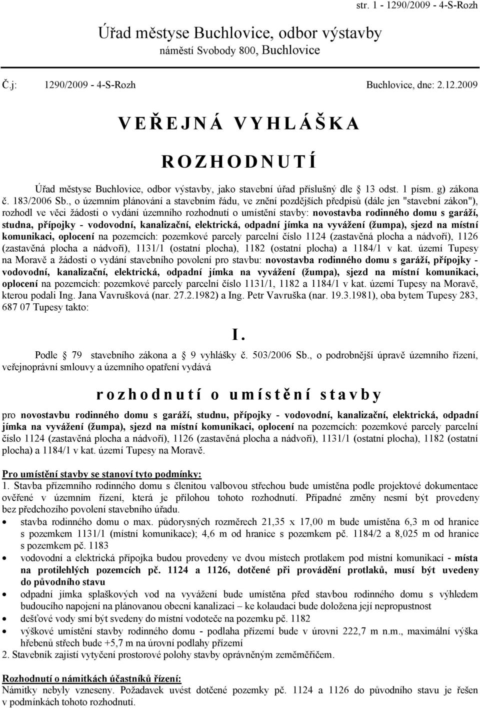 , o územním plánování a stavebním řádu, ve znění pozdějších předpisů (dále jen "stavební zákon"), rozhodl ve věci žádosti o vydání územního rozhodnutí o umístění stavby: novostavba rodinného domu s