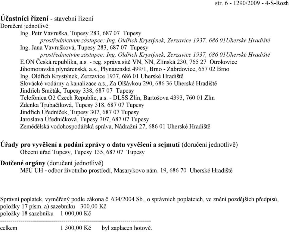 ON Česká republika, a.s. - reg. správa sítě VN, NN, Zlínská 230, 765 27 Otrokovice Jihomoravská plynárenská, a.s., Plynárenská 499/1, Brno - Zábrdovice, 657 02 Brno Ing.