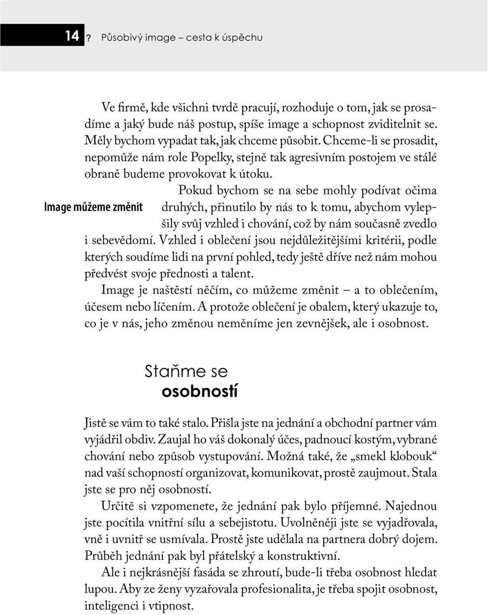 Pokud bychom se na sebe mohly podívat očima Image můžeme změnit druhých, přinutilo by nás to k tomu, abychom vylepšily svůj vzhled i chování, což by nám současně zvedlo i sebevědomí.