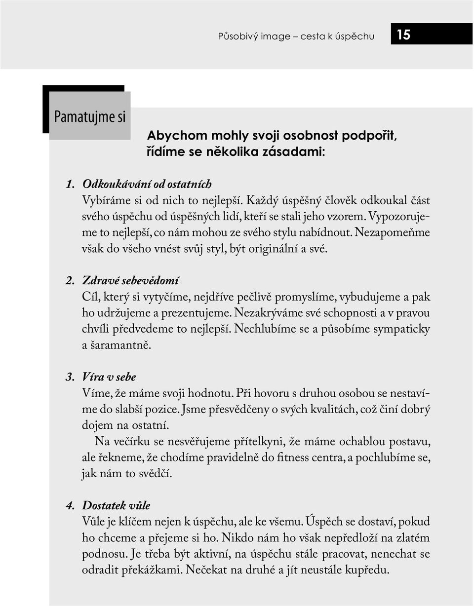 Nezapomeňme však do všeho vnést svůj styl, být originální a své. 2. Zdravé sebevědomí Cíl, který si vytyčíme, nejdříve pečlivě promyslíme, vybudujeme a pak ho udržujeme a prezentujeme.