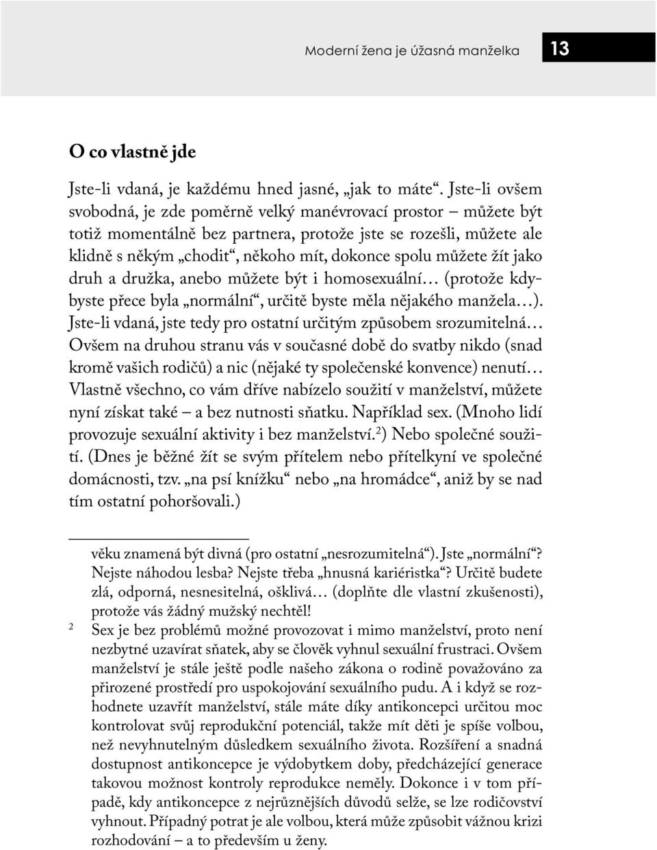 žít jako druh a družka, anebo můžete být i homosexuální (protože kdybyste přece byla normální, určitě byste měla nějakého manžela ).