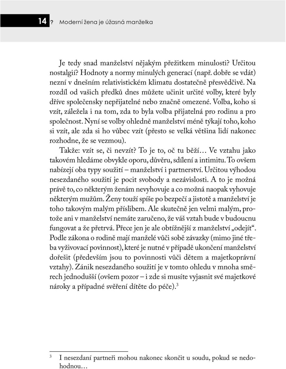 Na rozdíl od vašich předků dnes můžete učinit určité volby, které byly dříve společensky nepřijatelné nebo značně omezené.