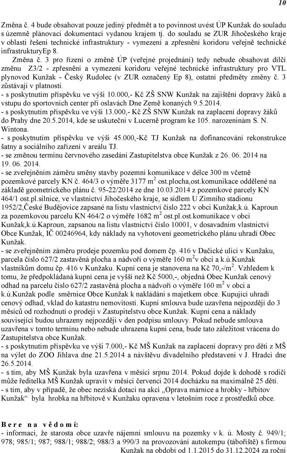 3 pro řízení o změně ÚP (veřejné projednání) tedy nebude obsahovat dílčí změnu Z3/2 - zpřesnění a vymezení koridoru veřejné technické infrastruktury pro VTL plynovod Kunžak - Český Rudolec (v ZUR