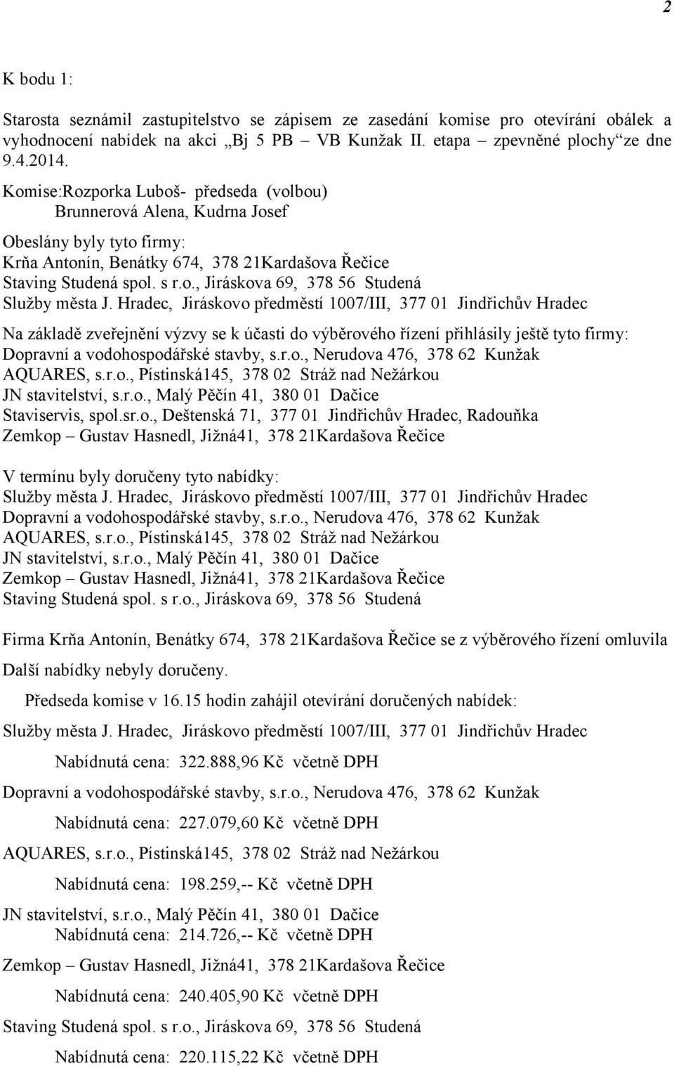 Hradec, Jiráskovo předměstí 1007/III, 377 01 Jindřichův Hradec Na základě zveřejnění výzvy se k účasti do výběrového řízení přihlásily ještě tyto firmy: Dopravní a vodohospodářské stavby, s.r.o., Nerudova 476, 378 62 Kunžak AQUARES, s.