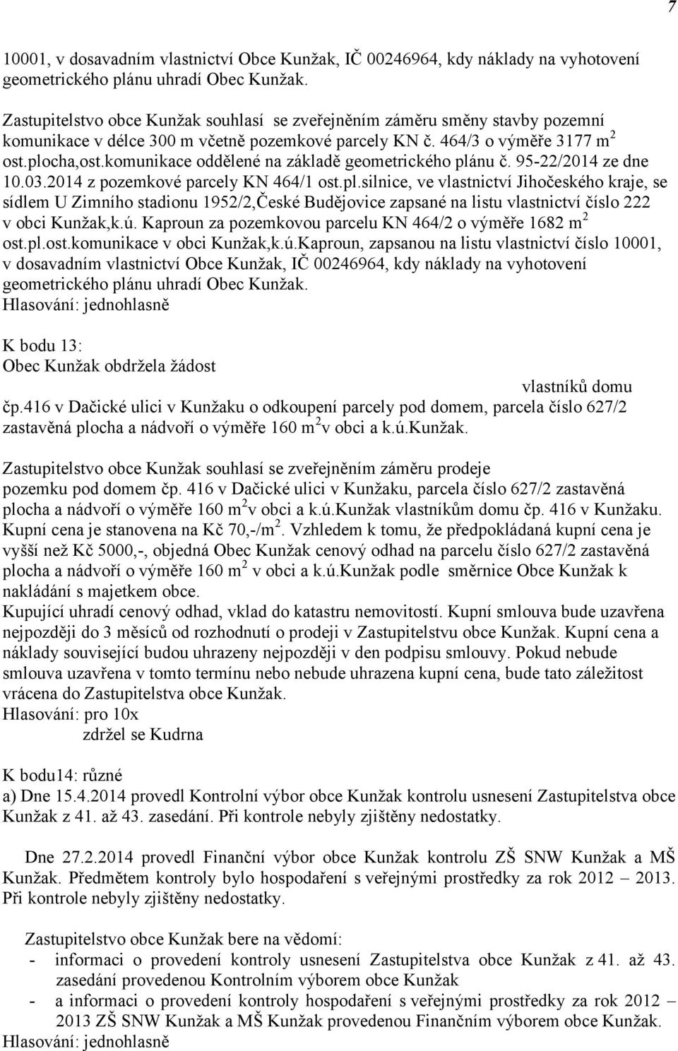 komunikace oddělené na základě geometrického plánu č. 95-22/2014 ze dne 10.03.2014 z pozemkové parcely KN 464/1 ost.pl.silnice, ve vlastnictví Jihočeského kraje, se sídlem U Zimního stadionu 1952/2,České Budějovice zapsané na listu vlastnictví číslo 222 v obci Kunžak,k.