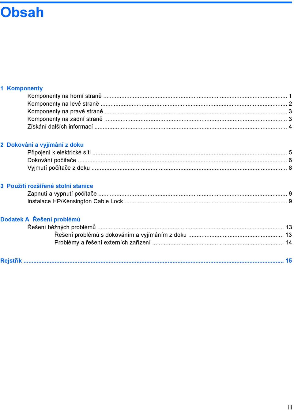 .. 6 Vyjmutí počítače z doku... 8 3 Použití rozšířené stolní stanice Zapnutí a vypnutí počítače... 9 Instalace HP/Kensington Cable Lock.