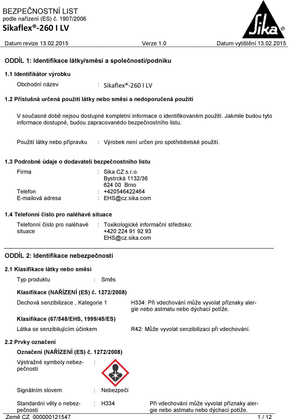 Jakmile budou tyto informace dostupné, budou zapracovanédo bezpečnostního listu. Použití látky nebo přípravku : Výrobek není určen pro spotřebitelské použití. 1.