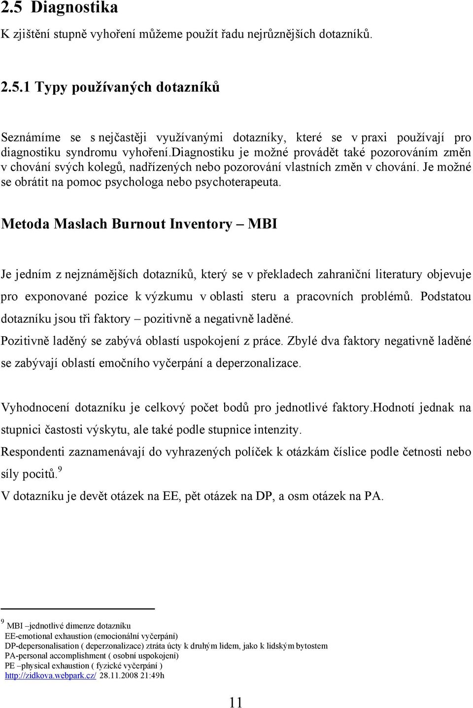 Metoda Maslach Burnout Inventory MBI Je jedním z nejznámějších dotazníků, který se v překladech zahraniční literatury objevuje pro exponované pozice k výzkumu v oblasti steru a pracovních problémů.