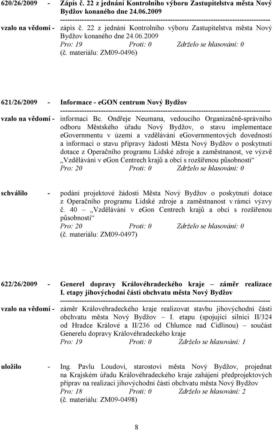 materiálu: ZM09-0496) 621/26/2009 - Informace - egon centrum Nový Bydžov vzalo na vědomí - informaci Bc.