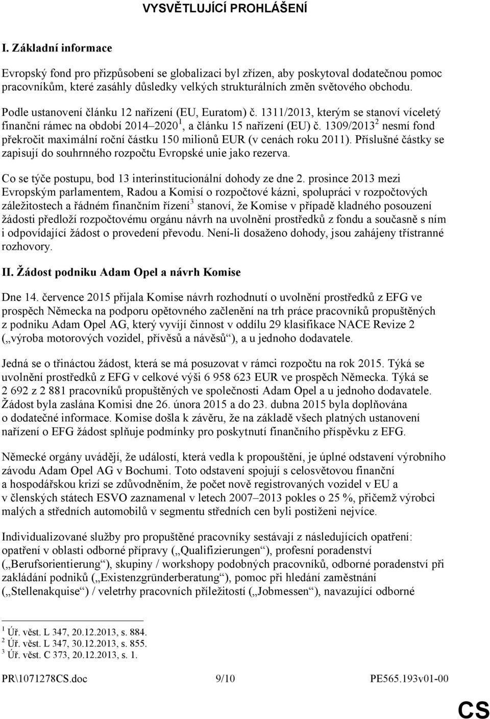 Podle ustanovení článku 12 nařízení (EU, Euratom) č. 1311/2013, kterým se stanoví víceletý finanční rámec na období 2014 2020 1, a článku 15 nařízení (EU) č.