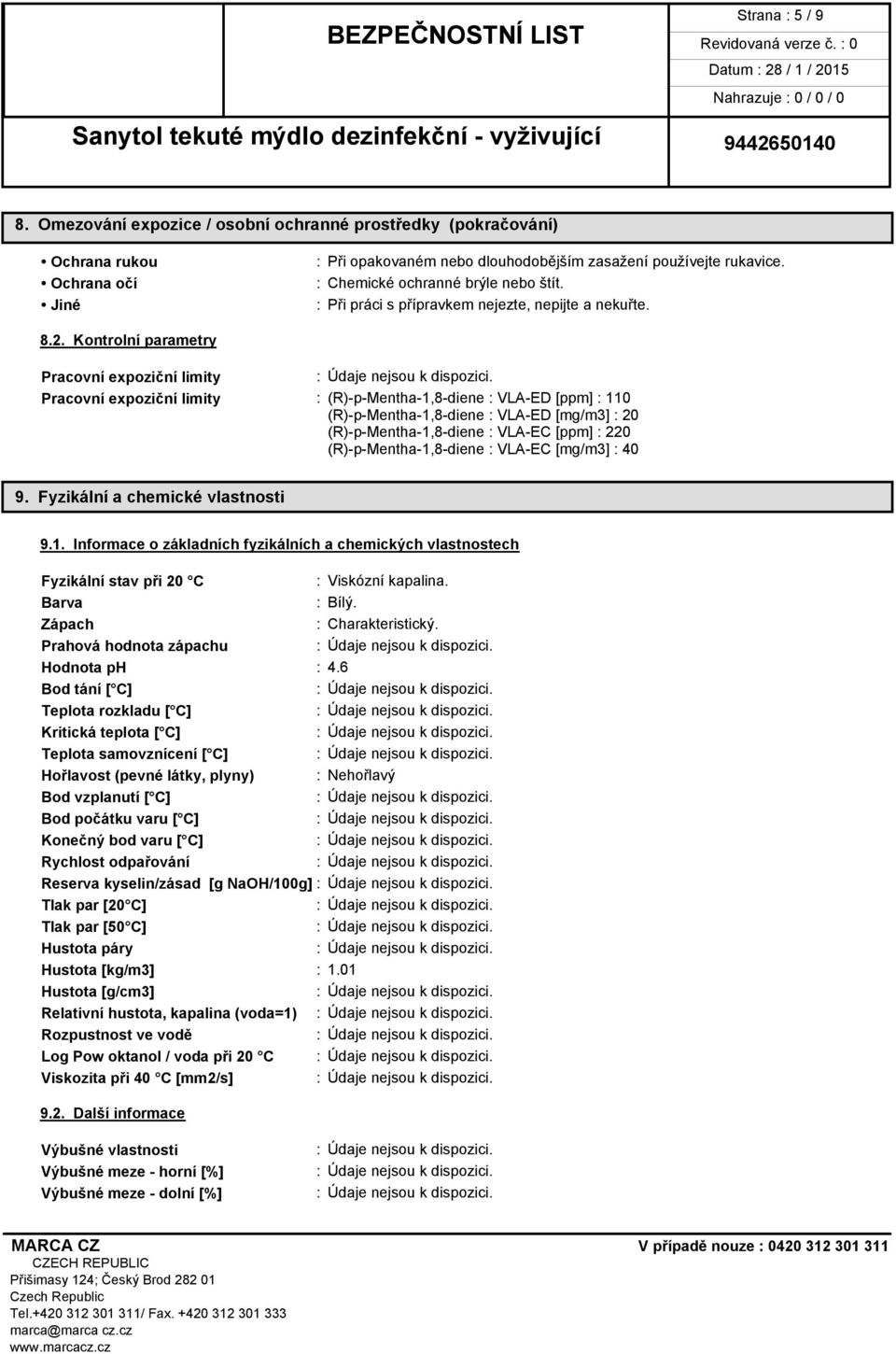 Kontrolní parametry Pracovní expoziční limity Pracovní expoziční limity : (R)-p-Mentha-1,8-diene : VLA-ED [ppm] : 110 (R)-p-Mentha-1,8-diene : VLA-ED [mg/m3] : 20 (R)-p-Mentha-1,8-diene : VLA-EC